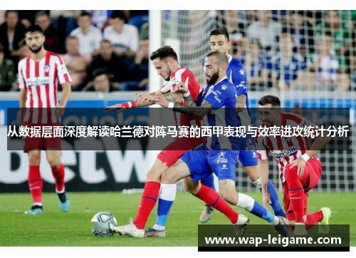 从数据层面深度解读哈兰德对阵马赛的西甲表现与效率进攻统计分析