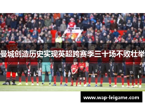 曼城创造历史实现英超跨赛季三十场不败壮举