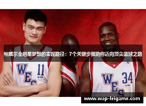 鲍威尔全明星梦想的实现路径：7个关键步骤助你迈向顶尖篮球之路